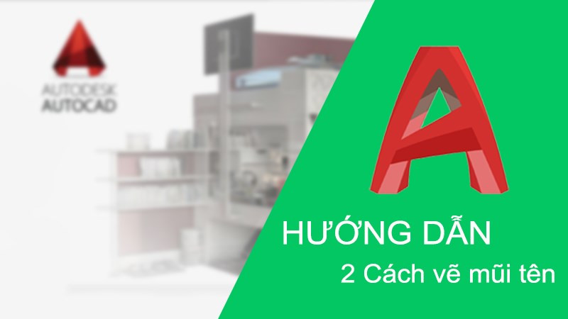 2 cách vẽ mũi tên trong AutoCAD cực đơn và nhanh chóng