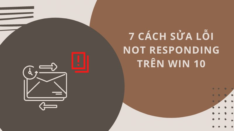 7 cách sửa lỗi Not Responding trên Win 10