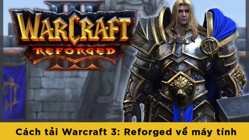 Hướng Dẫn Tải Warcraft 3: Reforged Về Máy Tính Chi Tiết Nhất