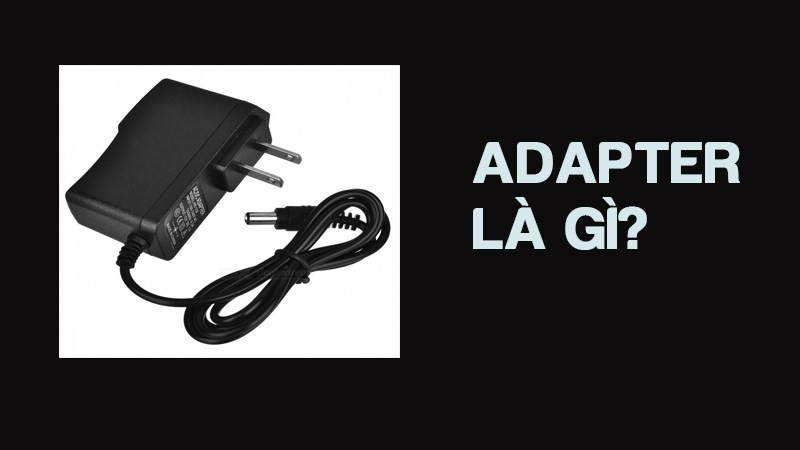 Adapter Là Gì? Tìm Hiểu Về Chức Năng Và Cách Sử Dụng An Toàn