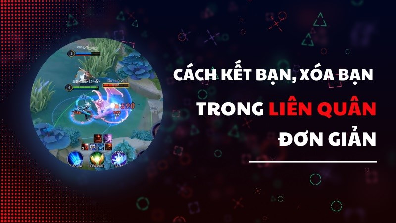 Hướng Dẫn Kết Bạn, Xóa Bạn và Hủy Tri Kỷ Trong Liên Quân Mobile