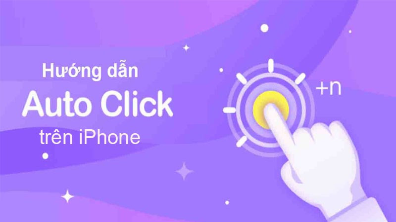 Cách sử dụng Auto Click trên iPhone, iPad