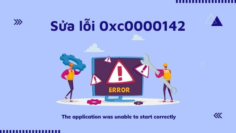 Cách sửa lỗi 0xc0000142 The application was unable to start correctly