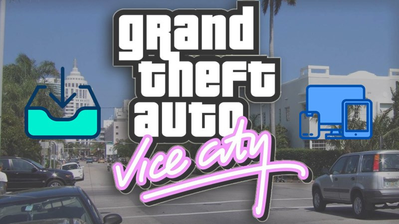 Hướng dẫn tải và cài đặt GTA Vice City trên PC, Android và iOS