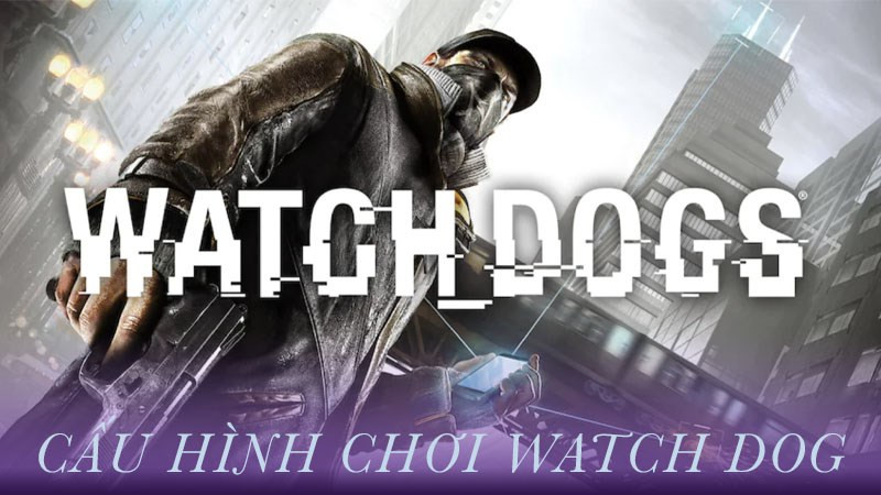 Cấu h&igrave;nh chơi Watch Dog