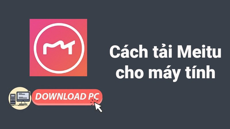 Hướng Dẫn Chi Tiết Cách Tải Meitu Về Máy Tính, PC Đơn Giản Nhất