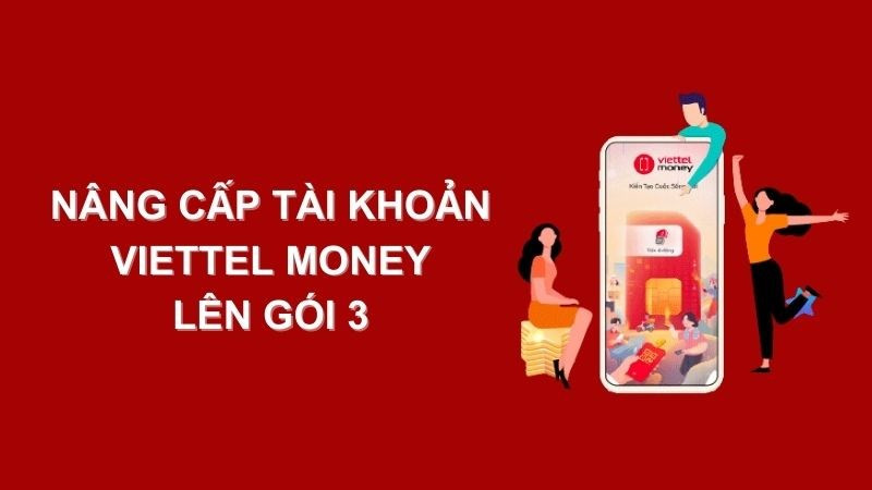 Cách nâng cấp tài khoản Viettel Money lên gói 3 thành công 100%