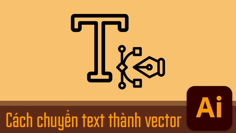 Chuyển đổi text thành vector trong Adobe Illustrator