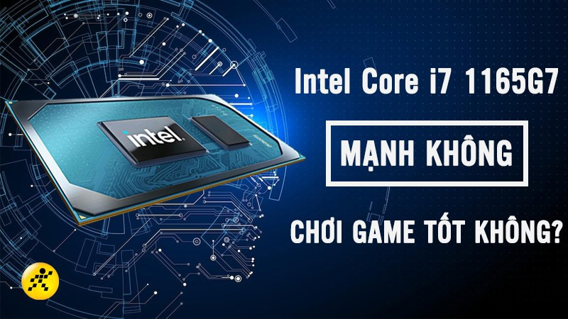 CPU Intel i7 1165G7 có mạnh không? Chơi game tốt không?