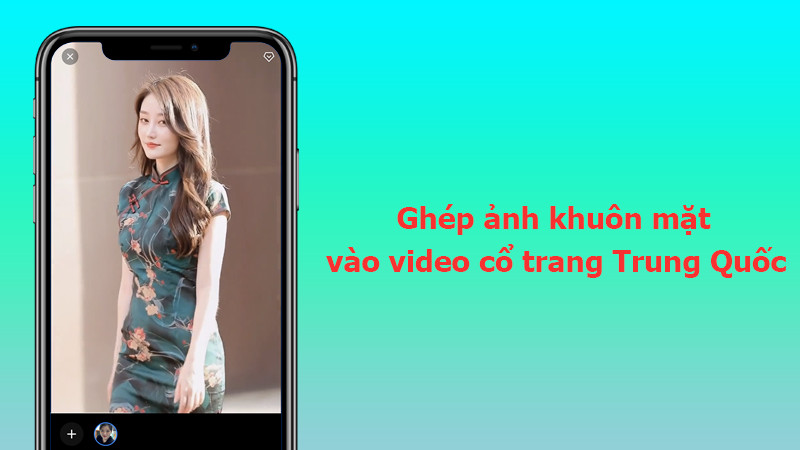 Ghép ảnh khuôn mặt bất kỳ vào video cổ trang Trung Quốc