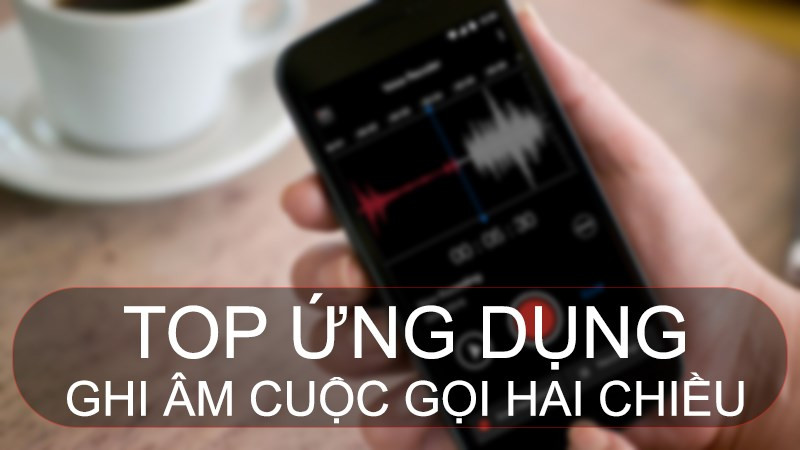 Ghi âm cuộc gọi trên điện thoại Android