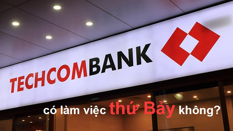 Ngân hàng Techcombank có làm việc vào thứ 7 không?