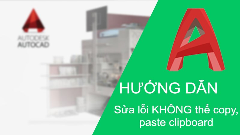 Sửa lỗi file AutoCAD không thể copy, paste clipboard