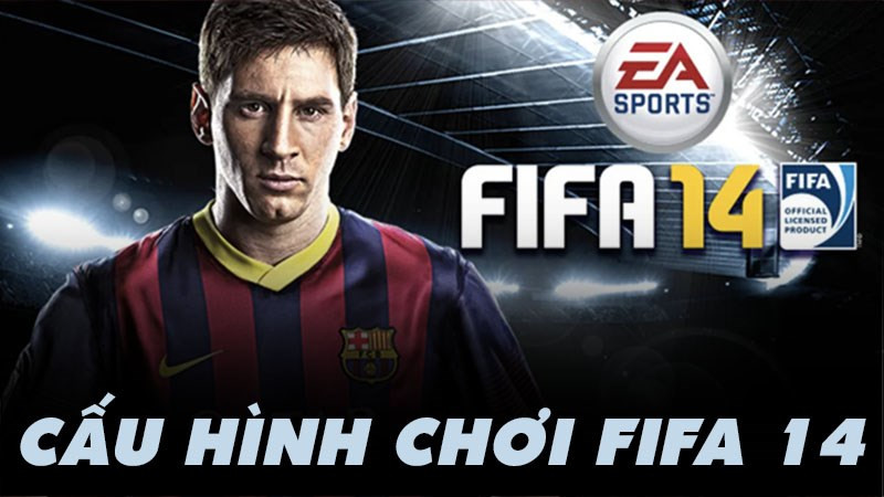 Cấu hình FIFA 14 trên PC: Chiến mượt mà trên máy tính của bạn!