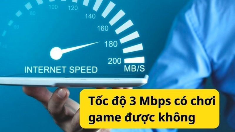 Tốc độ 3Mbps là gì? Có chơi game được không?