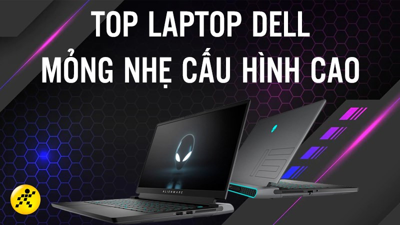 Top 10 laptop Dell mỏng nhẹ cấu hình cao chiến game, đồ họa cực bền bỉ 2022