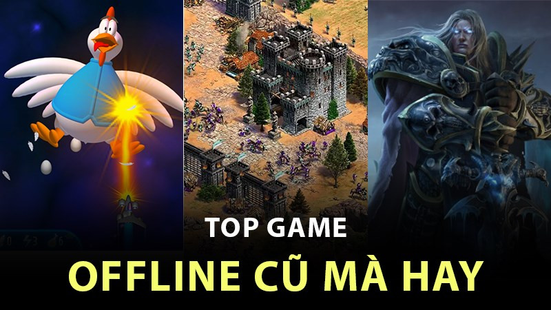 Top 15 game offline cũ mà hay, đưa bạn trở về tuổi thơ