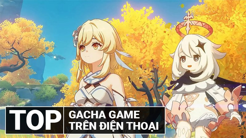 Top game gacha trên điện thoại