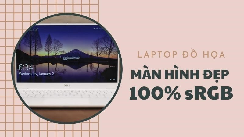 Top laptop đồ họa màn hình đẹp chuẩn màu sRGB