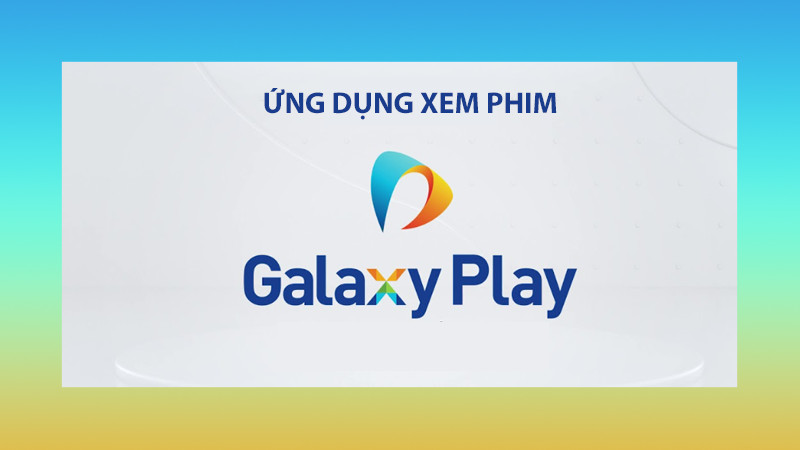 Ứng dụng xem phim chiếu rạp tại nhà Galaxy Play