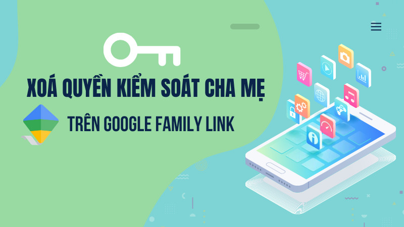 Xoá quyền kiểm soát của cha mẹ trên Google Family Link