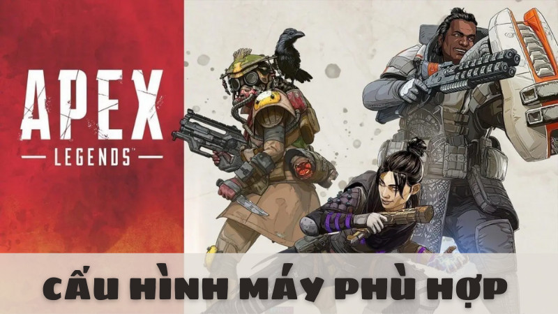 Cấu hình PC chiến Apex Legends mượt mà: Tối ưu trải nghiệm game đỉnh cao