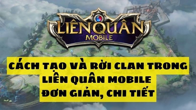 Cách tạo và rời clan trong Liên Quân Mobile