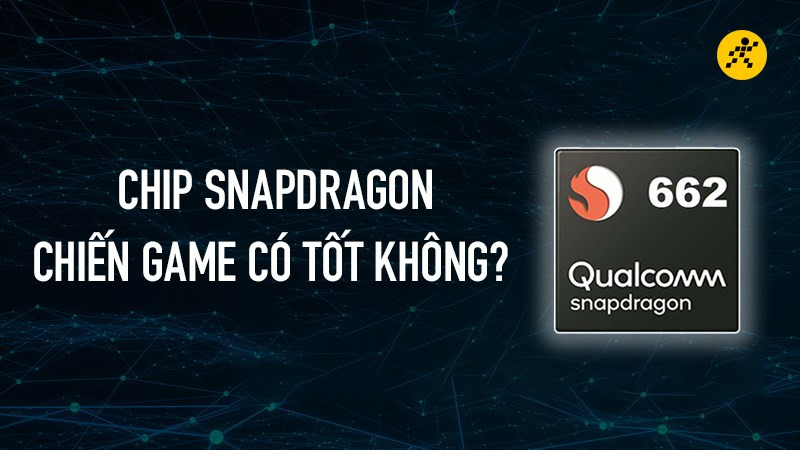 Chip Snapdragon 662 có chơi game được không? Chơi game tốt không?