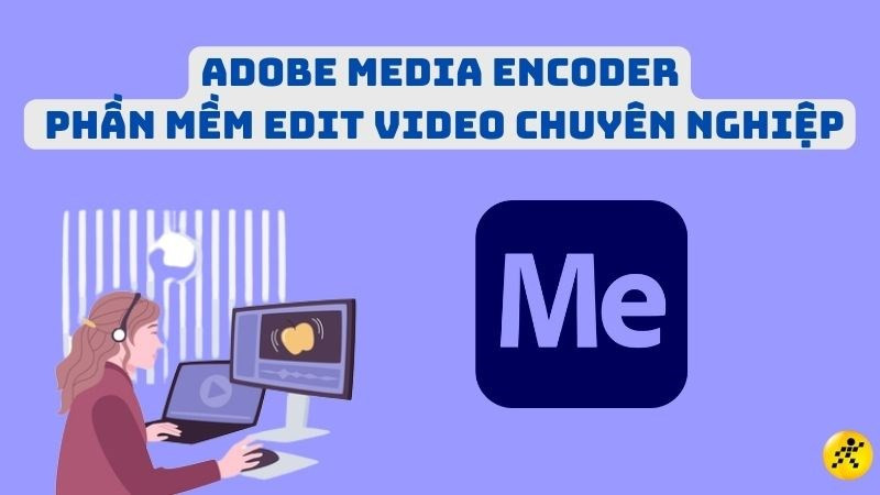 Tải Adobe Media Encoder: Công cụ xử lý video chuyên nghiệp cho Windows và macOS