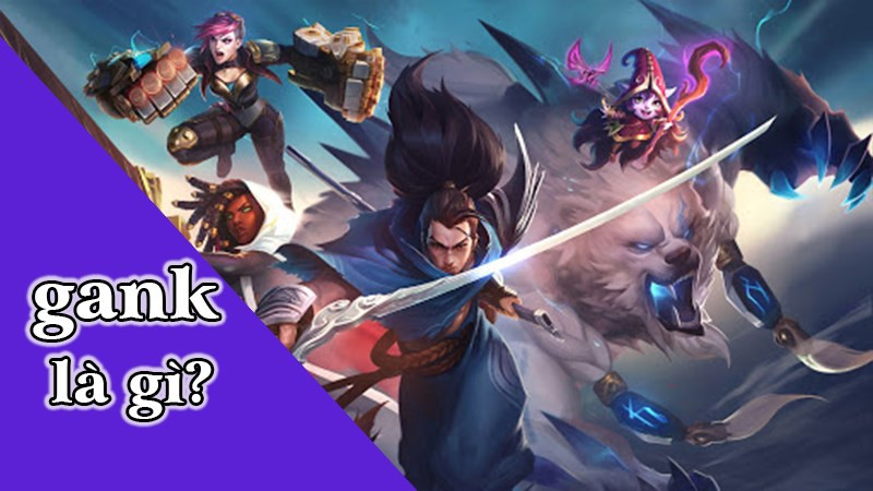 Gank là gì? Từ A-Z về thuật ngữ Gank trong game và đời sống