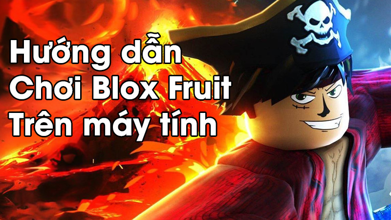 Cẩm nang Hướng dẫn Chơi Blox Fruit trên Máy tính Cho Tân Thủ