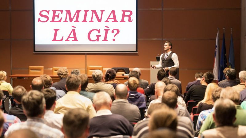 Seminar là gì? Bí quyết tổ chức Seminar thành công & hiệu quả