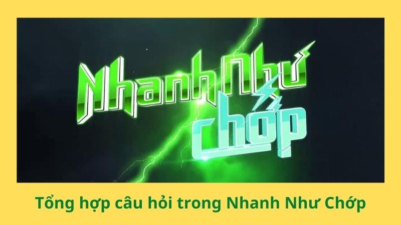 Tổng hợp câu hỏi Nhanh Như Chớp