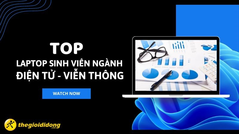 Top 10 laptop dành cho sinh viên ngành điện tử - viễn thông