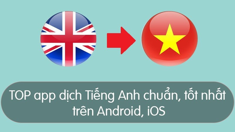 Top 11 ứng dụng dịch tiếng Anh tốt nhất trên Android và iOS