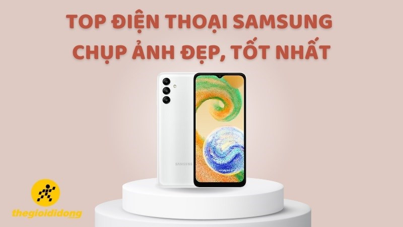 Top 12 điện thoại Samsung chụp ảnh đẹp, tốt nhất 2023