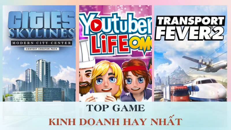 Top 12 Game Kinh Doanh Hay Nhất Mọi Thời Đại - Khởi Nghiệp Trong Thế Giới Ảo