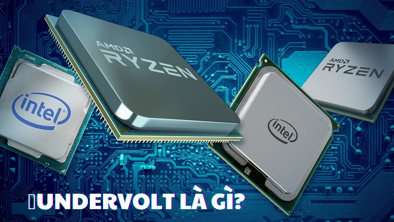 Undervolt là gì? Cách Undervolt giảm nhiệt CPU chi tiết nhất