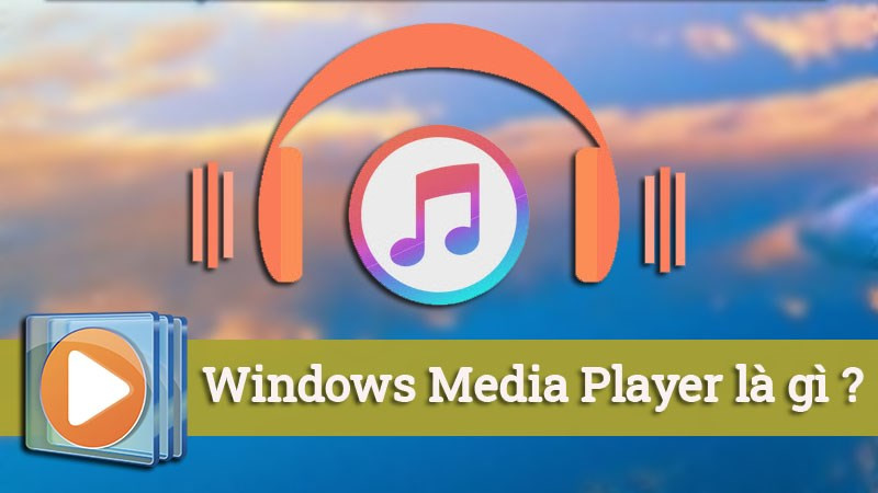 Windows Media Player: Giao diện quen thuộc